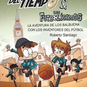 Forasteros del tiempo 9 & Los Futbolísimos La aventura de los Balbuena con los inventores del Fútbol